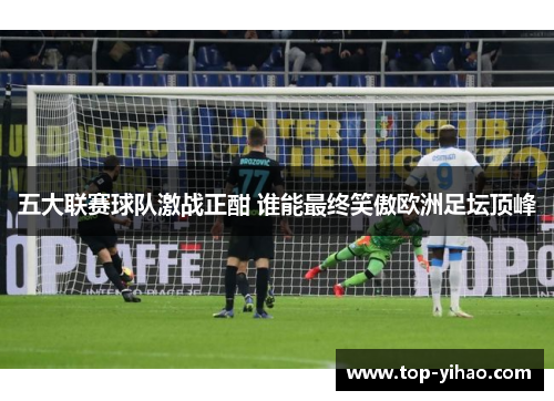 五大联赛球队激战正酣 谁能最终笑傲欧洲足坛顶峰
