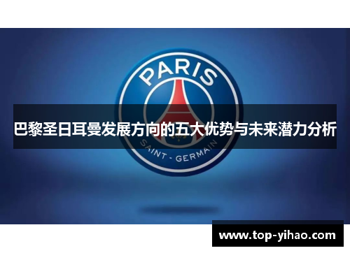 巴黎圣日耳曼发展方向的五大优势与未来潜力分析