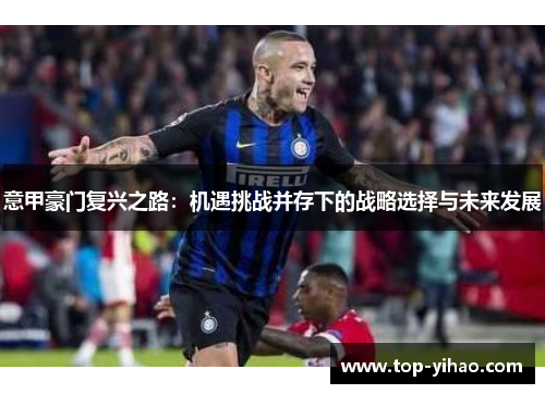 意甲豪门复兴之路：机遇挑战并存下的战略选择与未来发展