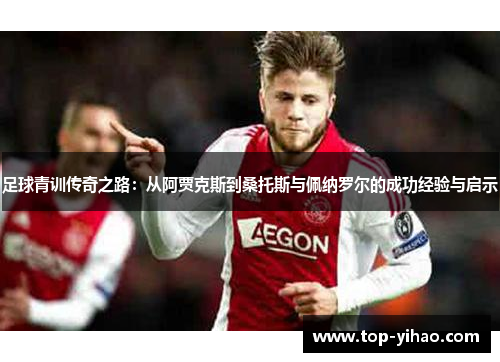 足球青训传奇之路：从阿贾克斯到桑托斯与佩纳罗尔的成功经验与启示