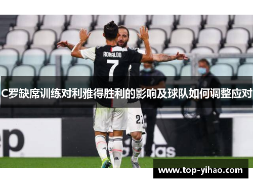 C罗缺席训练对利雅得胜利的影响及球队如何调整应对